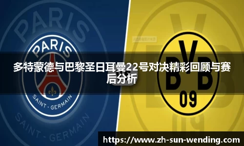 多特蒙德与巴黎圣日耳曼22号对决精彩回顾与赛后分析
