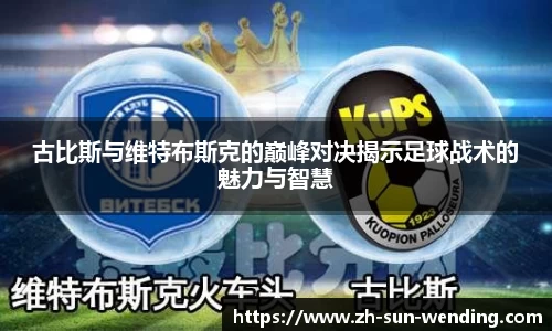 古比斯与维特布斯克的巅峰对决揭示足球战术的魅力与智慧