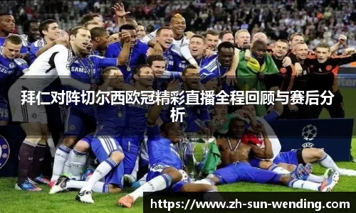 拜仁对阵切尔西欧冠精彩直播全程回顾与赛后分析